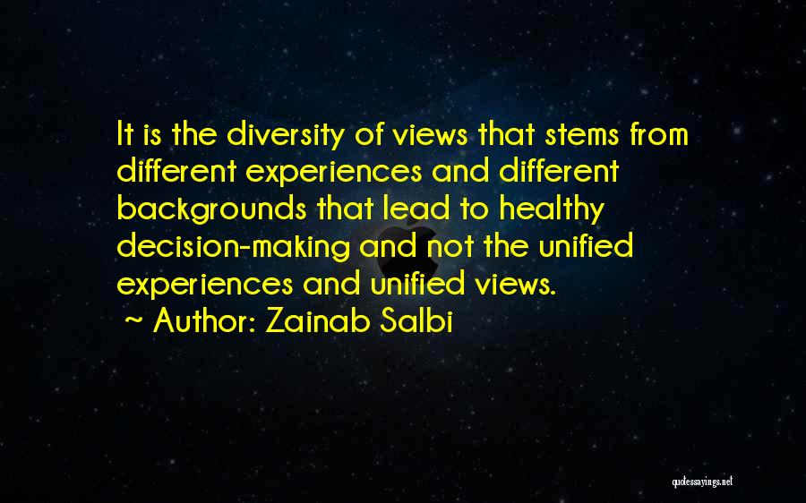 Zainab Salbi Quotes: It Is The Diversity Of Views That Stems From Different Experiences And Different Backgrounds That Lead To Healthy Decision-making And