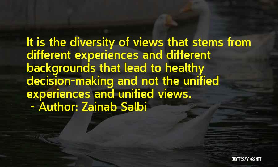 Zainab Salbi Quotes: It Is The Diversity Of Views That Stems From Different Experiences And Different Backgrounds That Lead To Healthy Decision-making And