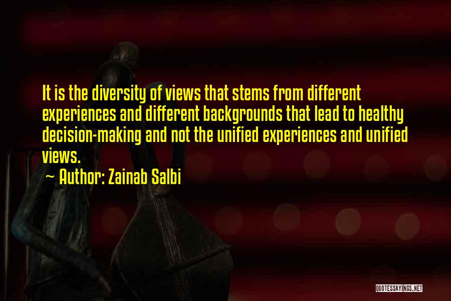 Zainab Salbi Quotes: It Is The Diversity Of Views That Stems From Different Experiences And Different Backgrounds That Lead To Healthy Decision-making And