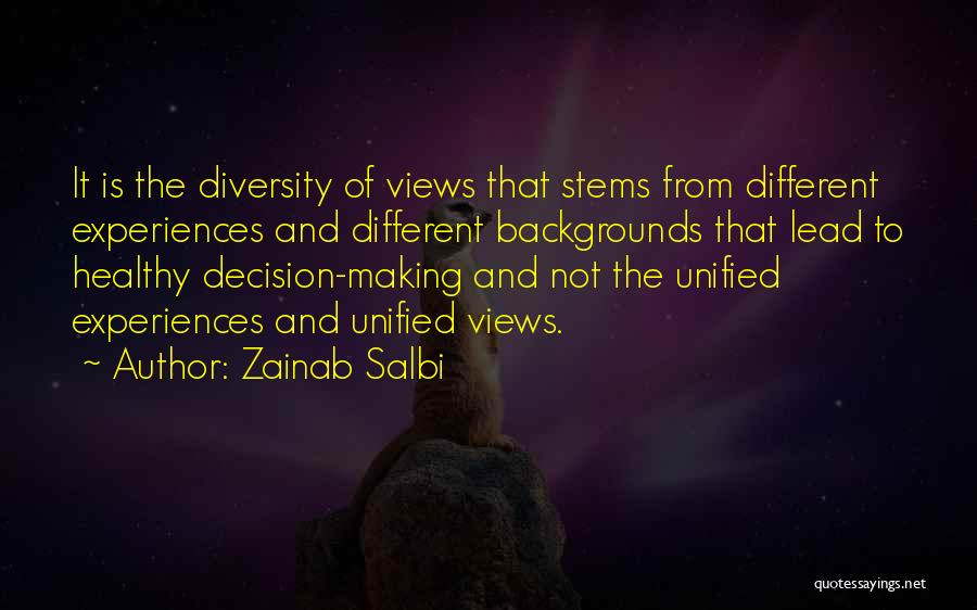 Zainab Salbi Quotes: It Is The Diversity Of Views That Stems From Different Experiences And Different Backgrounds That Lead To Healthy Decision-making And