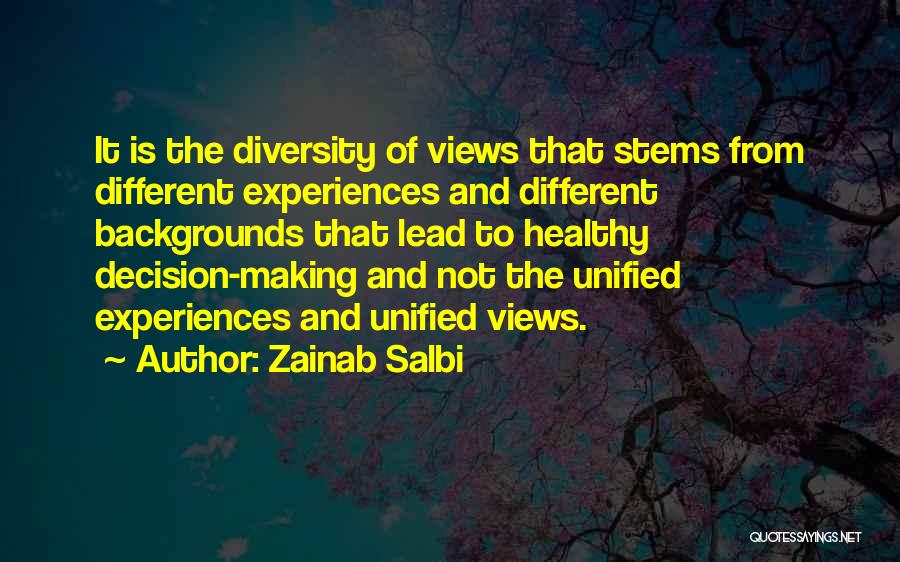 Zainab Salbi Quotes: It Is The Diversity Of Views That Stems From Different Experiences And Different Backgrounds That Lead To Healthy Decision-making And