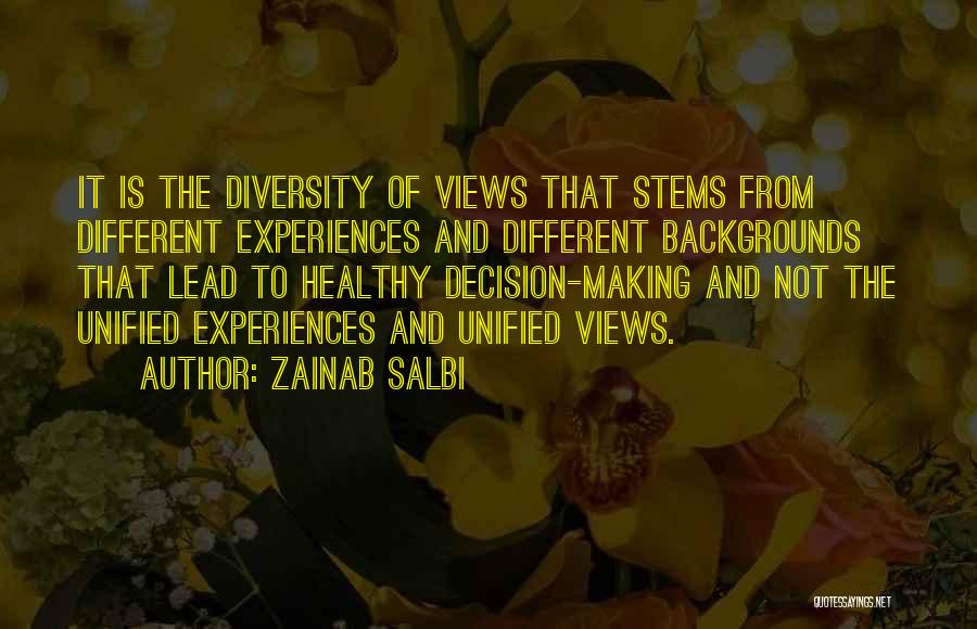 Zainab Salbi Quotes: It Is The Diversity Of Views That Stems From Different Experiences And Different Backgrounds That Lead To Healthy Decision-making And