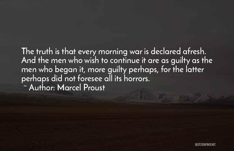 Marcel Proust Quotes: The Truth Is That Every Morning War Is Declared Afresh. And The Men Who Wish To Continue It Are As