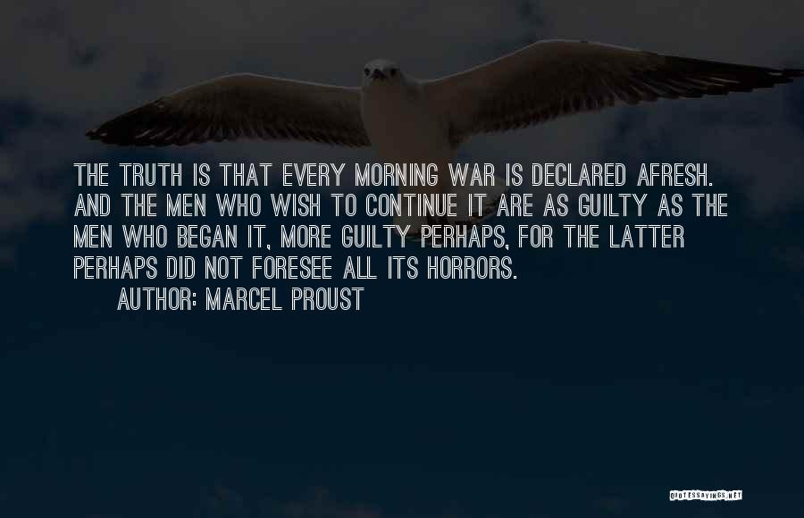 Marcel Proust Quotes: The Truth Is That Every Morning War Is Declared Afresh. And The Men Who Wish To Continue It Are As