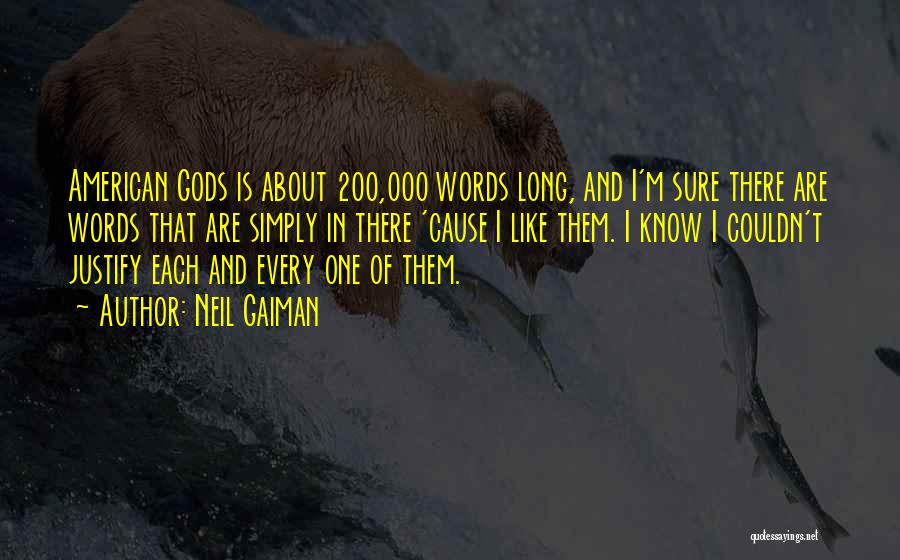 Neil Gaiman Quotes: American Gods Is About 200,000 Words Long, And I'm Sure There Are Words That Are Simply In There 'cause I