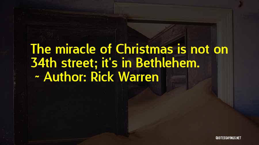 Rick Warren Quotes: The Miracle Of Christmas Is Not On 34th Street; It's In Bethlehem.