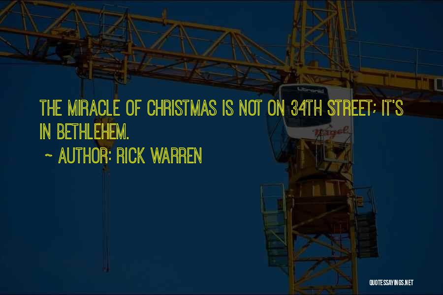 Rick Warren Quotes: The Miracle Of Christmas Is Not On 34th Street; It's In Bethlehem.