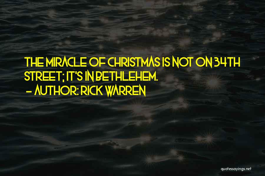 Rick Warren Quotes: The Miracle Of Christmas Is Not On 34th Street; It's In Bethlehem.