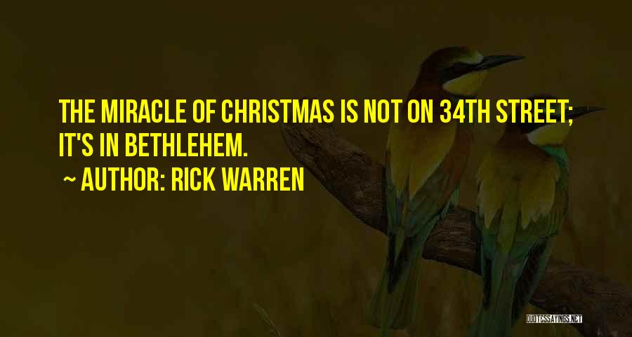 Rick Warren Quotes: The Miracle Of Christmas Is Not On 34th Street; It's In Bethlehem.