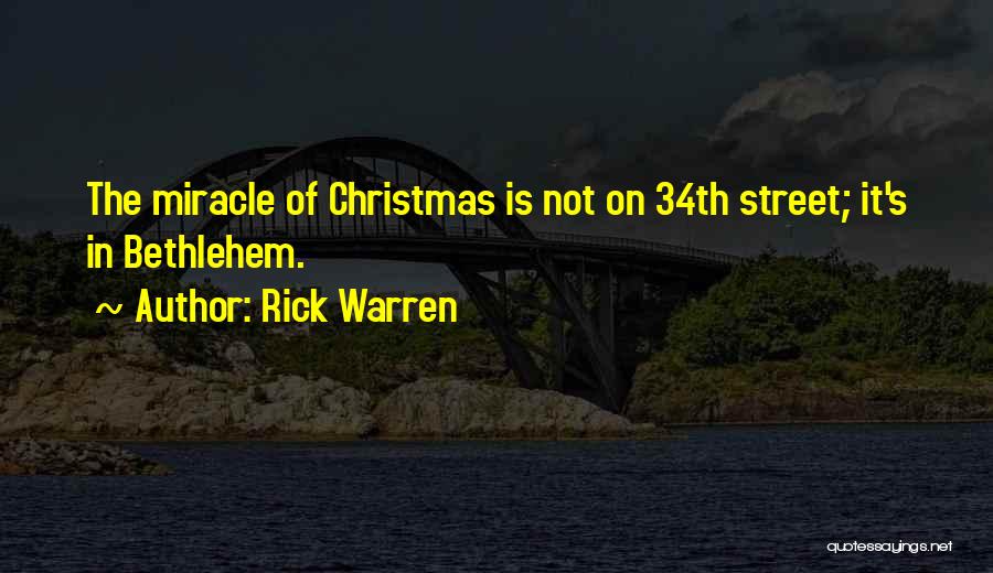 Rick Warren Quotes: The Miracle Of Christmas Is Not On 34th Street; It's In Bethlehem.