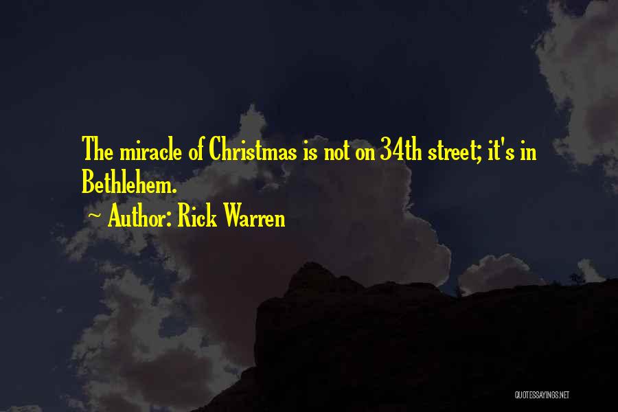 Rick Warren Quotes: The Miracle Of Christmas Is Not On 34th Street; It's In Bethlehem.