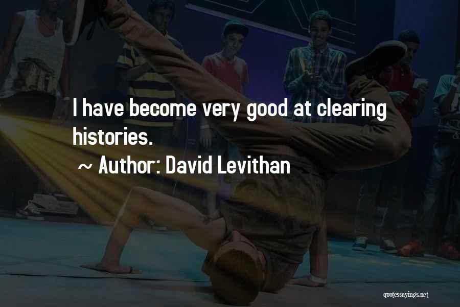 David Levithan Quotes: I Have Become Very Good At Clearing Histories.