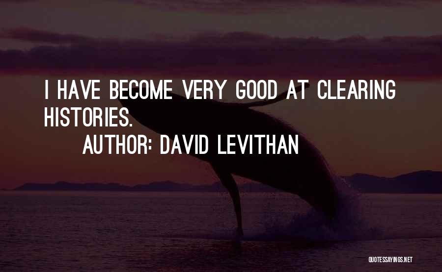 David Levithan Quotes: I Have Become Very Good At Clearing Histories.