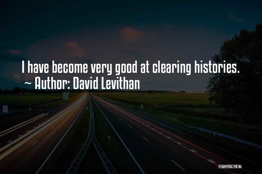 David Levithan Quotes: I Have Become Very Good At Clearing Histories.