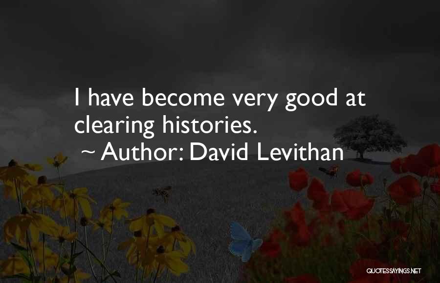 David Levithan Quotes: I Have Become Very Good At Clearing Histories.