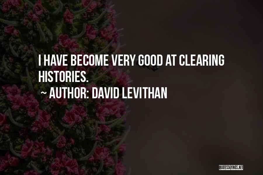 David Levithan Quotes: I Have Become Very Good At Clearing Histories.