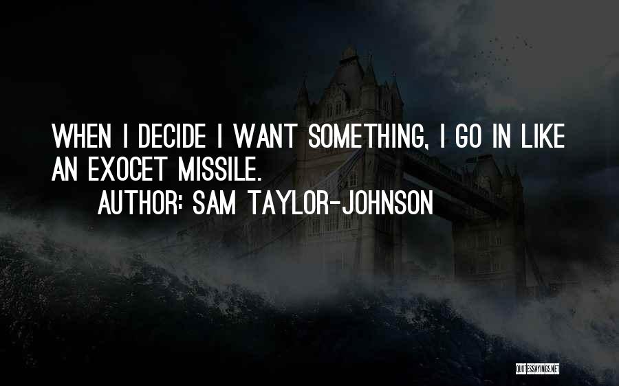 Sam Taylor-Johnson Quotes: When I Decide I Want Something, I Go In Like An Exocet Missile.