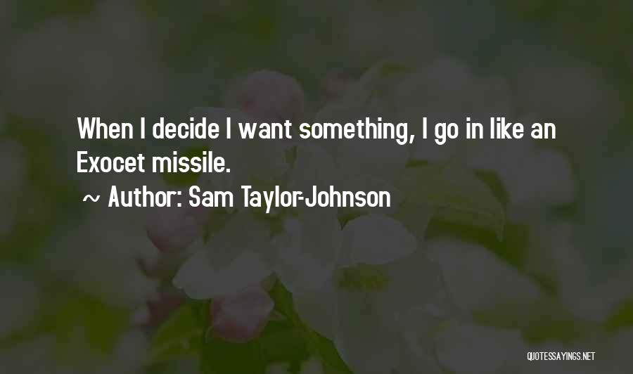 Sam Taylor-Johnson Quotes: When I Decide I Want Something, I Go In Like An Exocet Missile.