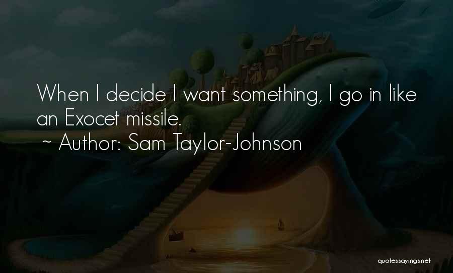 Sam Taylor-Johnson Quotes: When I Decide I Want Something, I Go In Like An Exocet Missile.