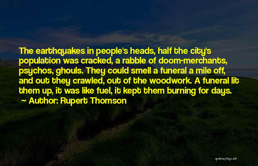 Rupert Thomson Quotes: The Earthquakes In People's Heads, Half The City's Population Was Cracked, A Rabble Of Doom-merchants, Psychos, Ghouls. They Could Smell