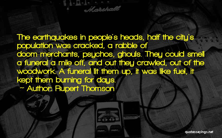 Rupert Thomson Quotes: The Earthquakes In People's Heads, Half The City's Population Was Cracked, A Rabble Of Doom-merchants, Psychos, Ghouls. They Could Smell