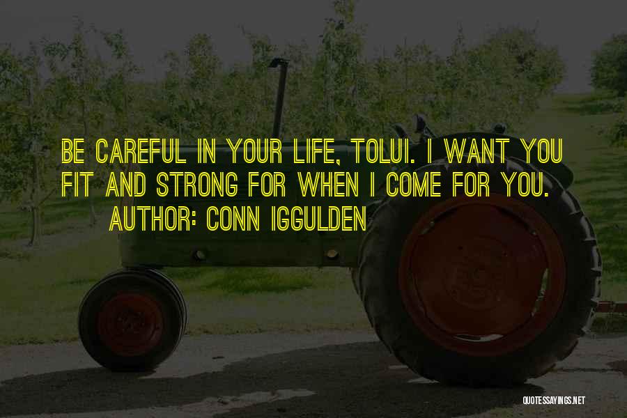 Conn Iggulden Quotes: Be Careful In Your Life, Tolui. I Want You Fit And Strong For When I Come For You.