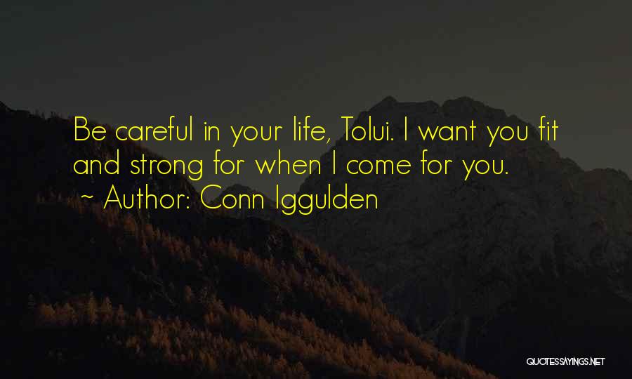 Conn Iggulden Quotes: Be Careful In Your Life, Tolui. I Want You Fit And Strong For When I Come For You.