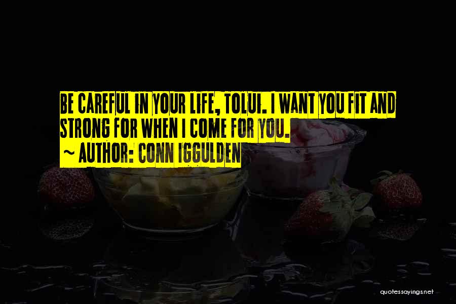 Conn Iggulden Quotes: Be Careful In Your Life, Tolui. I Want You Fit And Strong For When I Come For You.