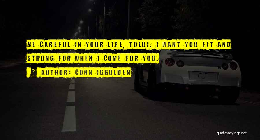 Conn Iggulden Quotes: Be Careful In Your Life, Tolui. I Want You Fit And Strong For When I Come For You.