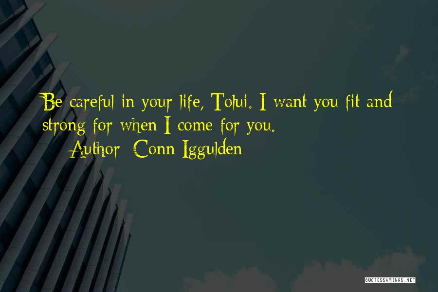Conn Iggulden Quotes: Be Careful In Your Life, Tolui. I Want You Fit And Strong For When I Come For You.
