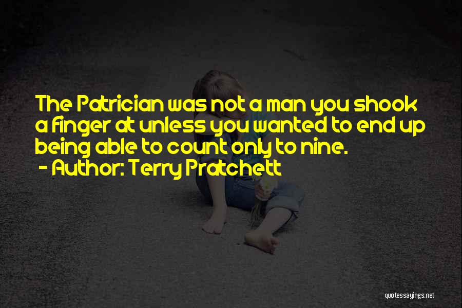 Terry Pratchett Quotes: The Patrician Was Not A Man You Shook A Finger At Unless You Wanted To End Up Being Able To