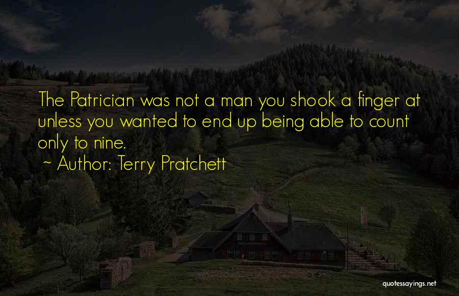 Terry Pratchett Quotes: The Patrician Was Not A Man You Shook A Finger At Unless You Wanted To End Up Being Able To