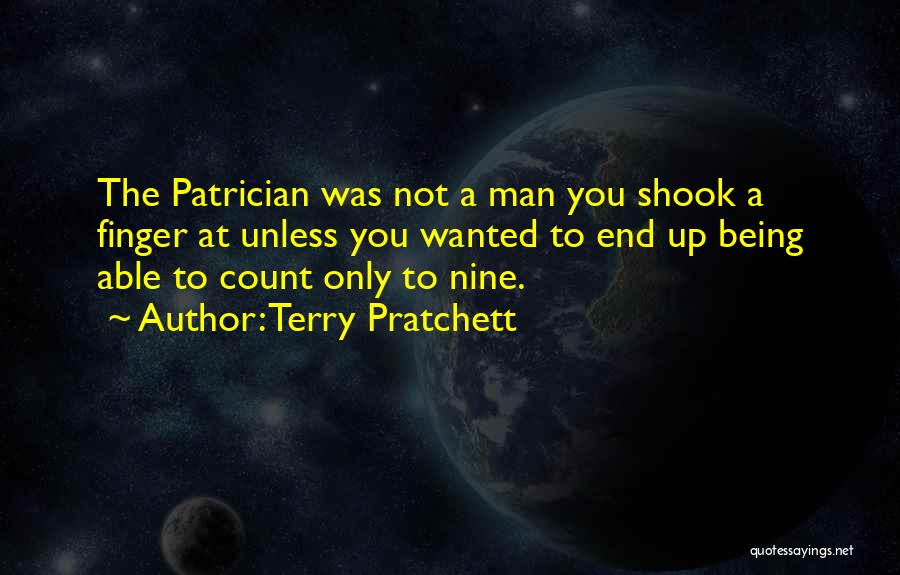 Terry Pratchett Quotes: The Patrician Was Not A Man You Shook A Finger At Unless You Wanted To End Up Being Able To