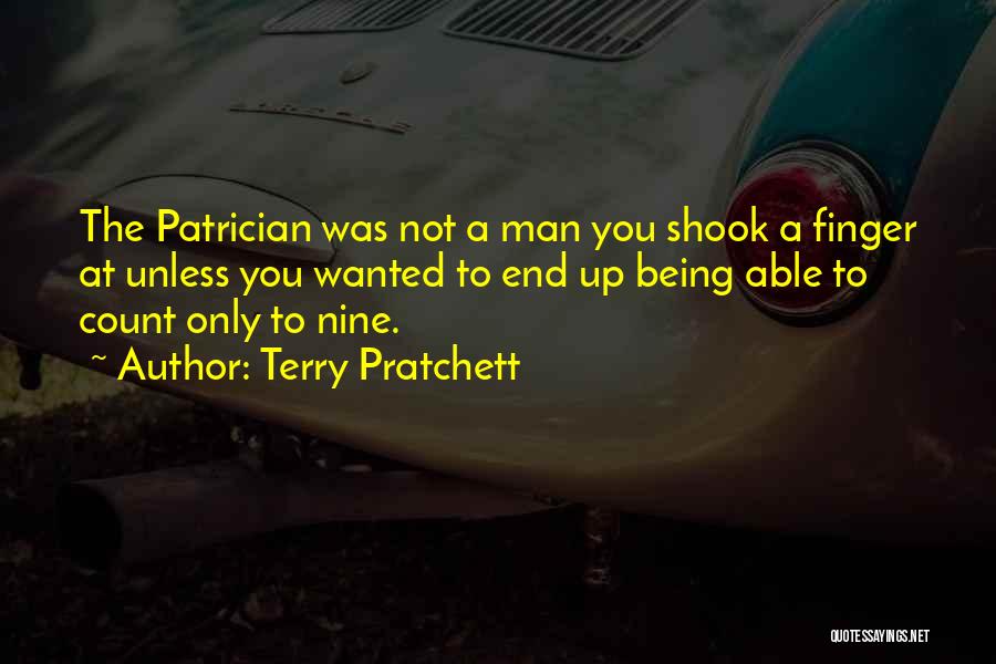 Terry Pratchett Quotes: The Patrician Was Not A Man You Shook A Finger At Unless You Wanted To End Up Being Able To