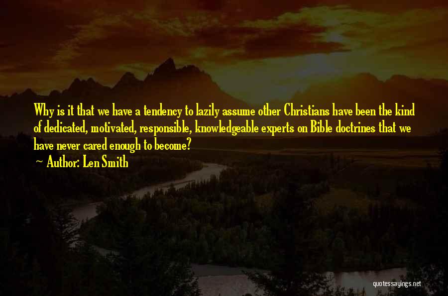 Len Smith Quotes: Why Is It That We Have A Tendency To Lazily Assume Other Christians Have Been The Kind Of Dedicated, Motivated,