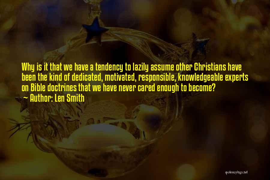 Len Smith Quotes: Why Is It That We Have A Tendency To Lazily Assume Other Christians Have Been The Kind Of Dedicated, Motivated,