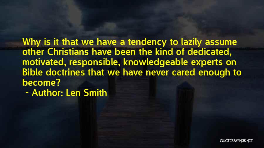 Len Smith Quotes: Why Is It That We Have A Tendency To Lazily Assume Other Christians Have Been The Kind Of Dedicated, Motivated,