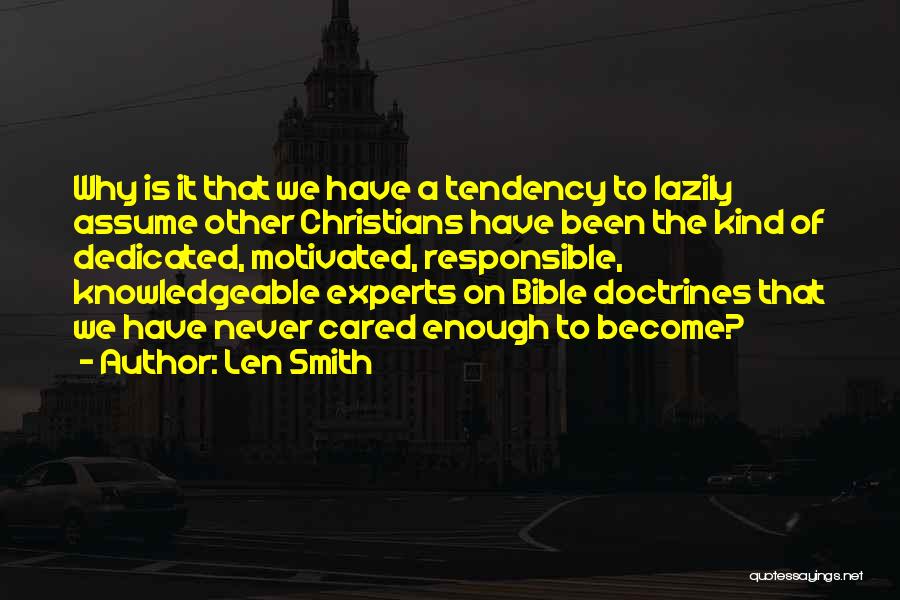 Len Smith Quotes: Why Is It That We Have A Tendency To Lazily Assume Other Christians Have Been The Kind Of Dedicated, Motivated,