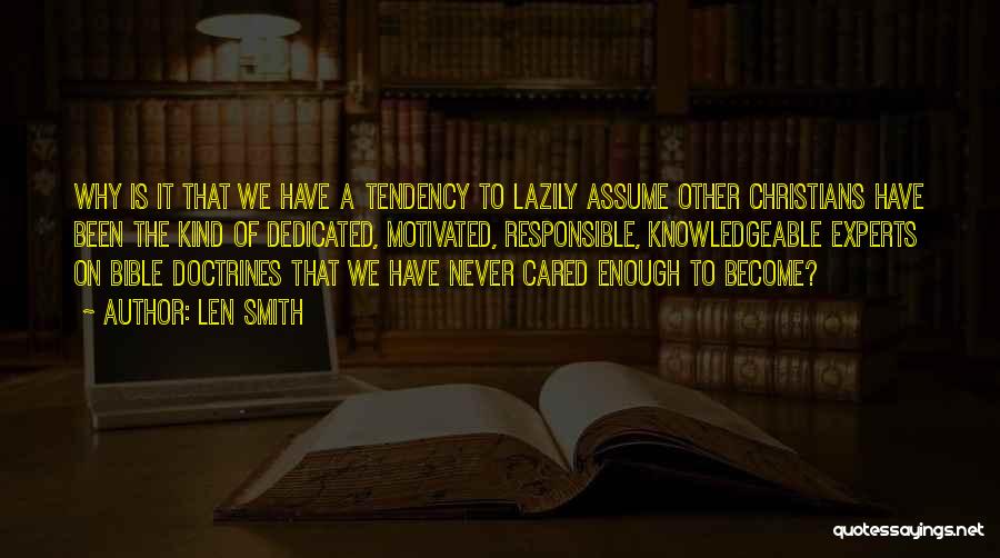 Len Smith Quotes: Why Is It That We Have A Tendency To Lazily Assume Other Christians Have Been The Kind Of Dedicated, Motivated,
