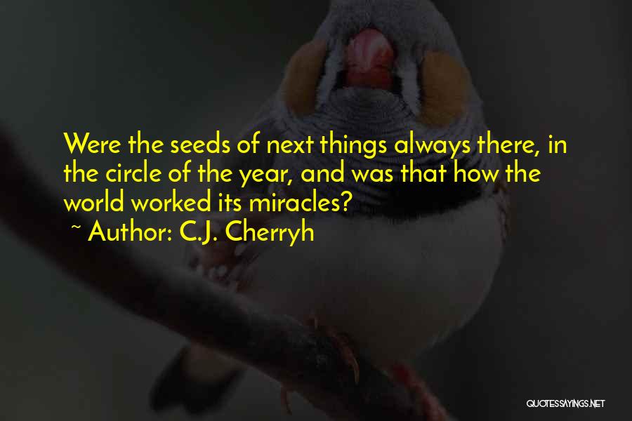 C.J. Cherryh Quotes: Were The Seeds Of Next Things Always There, In The Circle Of The Year, And Was That How The World