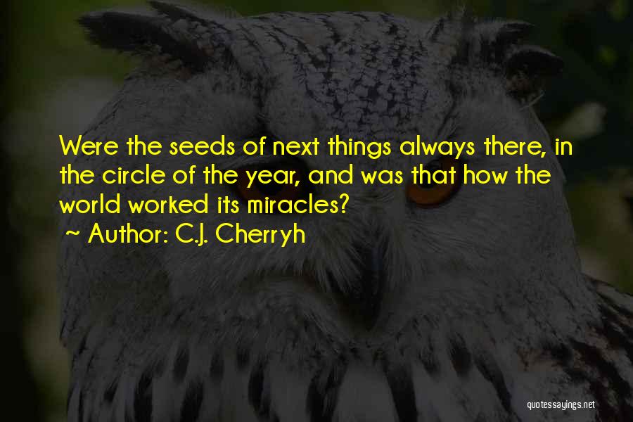 C.J. Cherryh Quotes: Were The Seeds Of Next Things Always There, In The Circle Of The Year, And Was That How The World