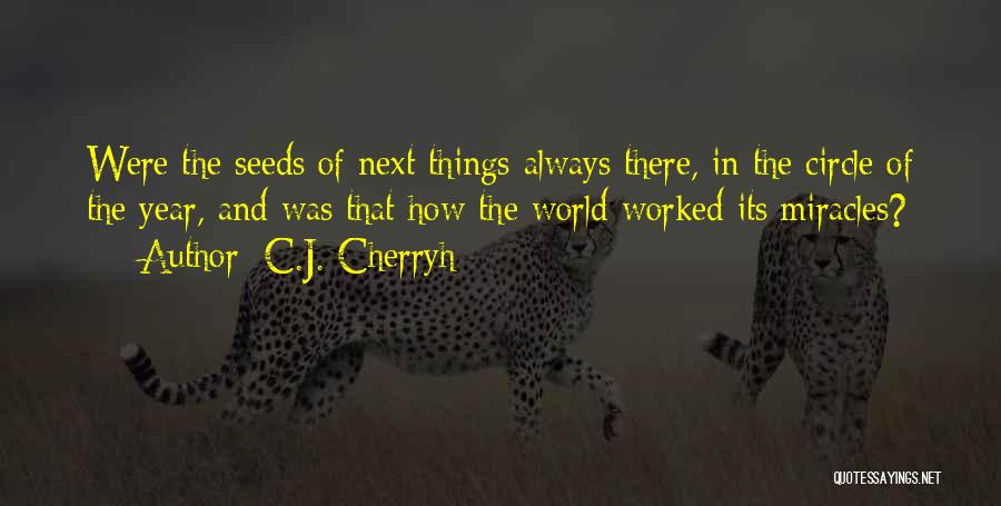 C.J. Cherryh Quotes: Were The Seeds Of Next Things Always There, In The Circle Of The Year, And Was That How The World