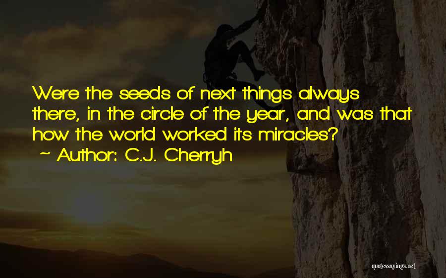 C.J. Cherryh Quotes: Were The Seeds Of Next Things Always There, In The Circle Of The Year, And Was That How The World