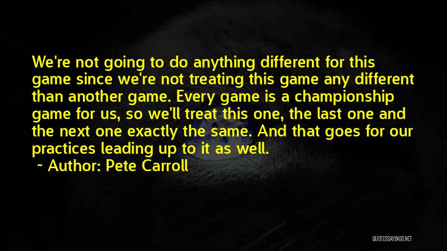 Pete Carroll Quotes: We're Not Going To Do Anything Different For This Game Since We're Not Treating This Game Any Different Than Another