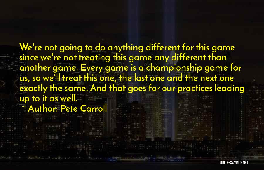 Pete Carroll Quotes: We're Not Going To Do Anything Different For This Game Since We're Not Treating This Game Any Different Than Another