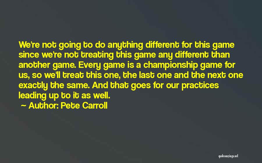 Pete Carroll Quotes: We're Not Going To Do Anything Different For This Game Since We're Not Treating This Game Any Different Than Another