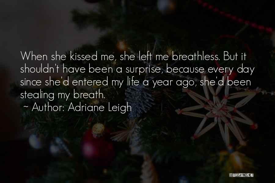 Adriane Leigh Quotes: When She Kissed Me, She Left Me Breathless. But It Shouldn't Have Been A Surprise, Because Every Day Since She'd