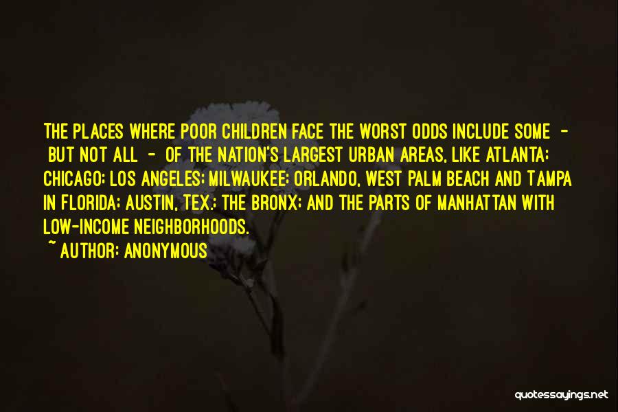 Anonymous Quotes: The Places Where Poor Children Face The Worst Odds Include Some - But Not All - Of The Nation's Largest