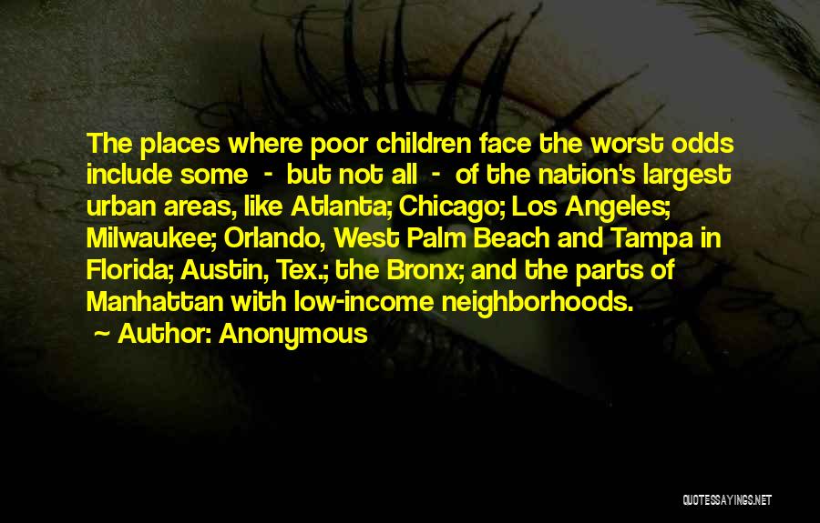 Anonymous Quotes: The Places Where Poor Children Face The Worst Odds Include Some - But Not All - Of The Nation's Largest