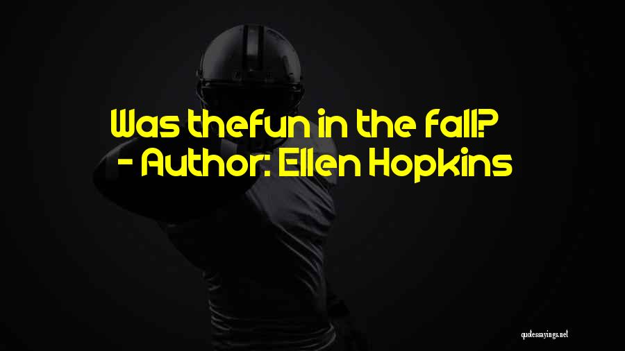 Ellen Hopkins Quotes: Was Thefun In The Fall?
